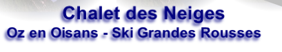 Chalet des Neiges
Oz en Oisans - Ski Grandes Rousses